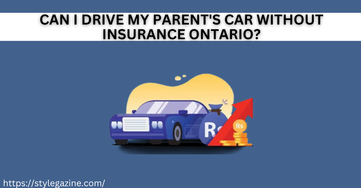 Can I Drive My Parent's Car without Insurance Ontario?