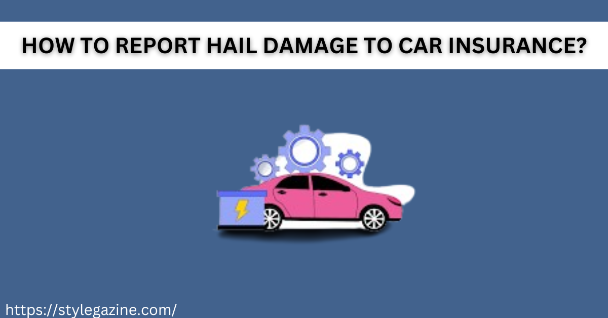 How to Report Hail Damage to Car Insurance?