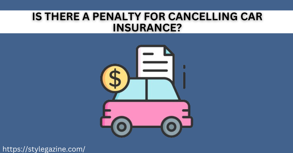 Is there a Penalty for Cancelling Car Insurance?