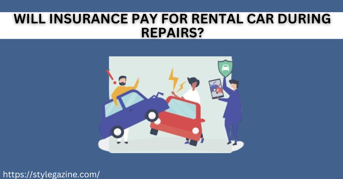 Will Insurance Pay for Rental Car during Repairs?